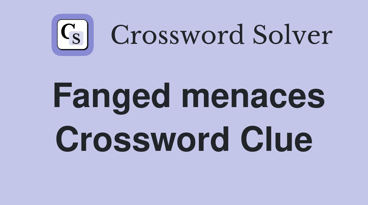 Fanged menaces Crossword Clue Answers Crossword Solver